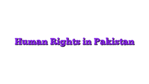 Human Rights in Pakistan